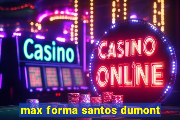 max forma santos dumont